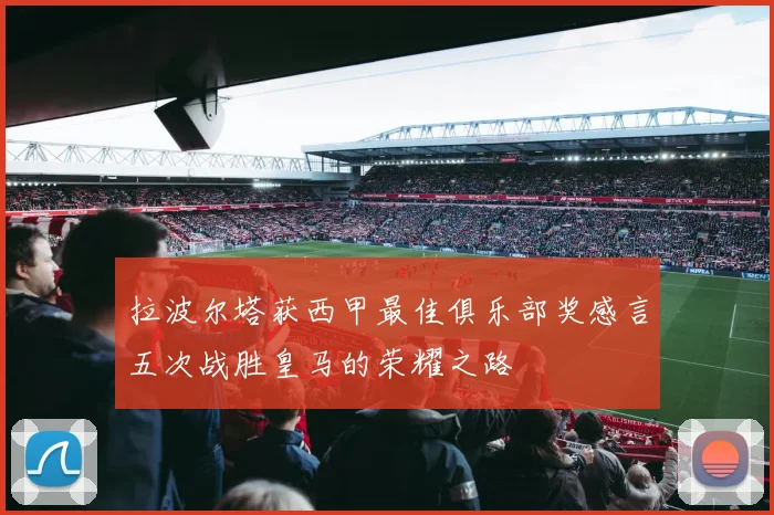 拉波尔塔获西甲最佳俱乐部奖感言五次战胜皇马的荣耀之路