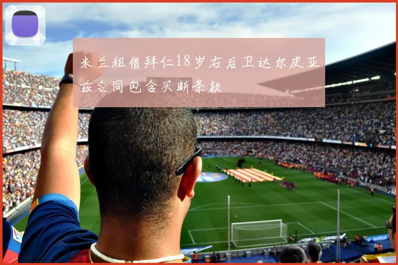 米兰租借拜仁18岁右后卫达尔皮亚兹合同包含买断条款
